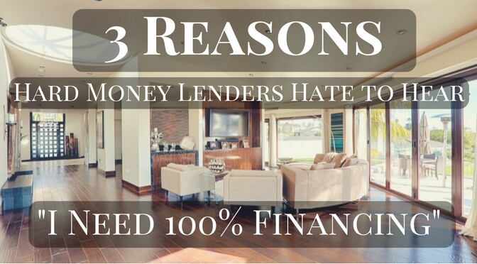 3 Reasons Hard Money Lenders Hate To Hear I Need 100% Financing