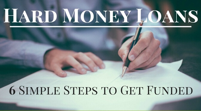 Hard Money Loans: 6 Simple Steps to Get Funded