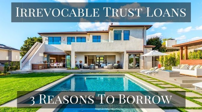 Irrevocable Trust Loans - 3 Reasons Beneficiaries Borrow