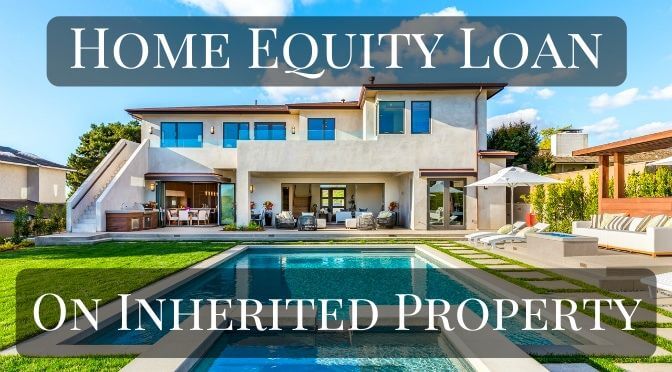 Home Equity Loan on Inherited Property – Inherited a House with No Mortgage