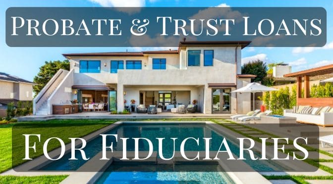 Probate & Trust Loans for Fiduciaries