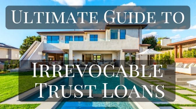 Ultimate Guide Irrevocable Trust Loans Ultimate Guide Irrevocable Trust Loans